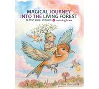MAGICAL JOURNEY INTO THE LIVING FOREST Slavic Soul Stories - Coloring Book: for Adults, Teens & Big Kids - Discover the Secret World of Elves, ... Villages & Enchanted Trees, Meet Cozy Nature