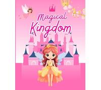 Magical Kingdom: A Whimsical Coloring Adventure with Princesses, Mermaids, Castles & Magical Creatures for Kids Ages 3-9 filled with 50 enchanting pages