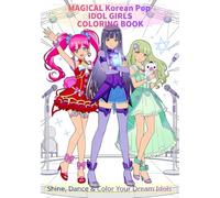 Magical Korean Pop Idol Girls Coloring Book: Cute Anime Magic Girls • Fashion • Fun & Relaxing Coloring Pages for Teens and Adults