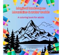 Magical landscapes Mountains & water worlds: The adult coloring book that makes you dream - combats stress and promotes relaxation