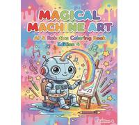 Magical Machine Art: A Fun Coloring Book About AI Art and Creativity (AI & Robotics Coloring Book Series)