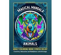 Magical Mandala Animals: An Anti-Stress Adult Coloring Book with 50 Animal Mandalas for Relaxation, Mindfulness, and Creative Well-Being.