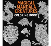 Magical Mandala Creatures Coloring Book: A Beautiful Collection of Whimsical & Wild Creatures Filled with Intricate Mandala Patterns - Relaxing & Fun Coloring for All Ages