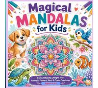 Magical Mandalas for Kids: Fun & Relaxing Designs with Animals, Flowers, Birds & Ocean Creatures for Ages 8-14