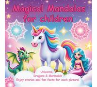 Magical Mandalas for Kids - Unicorns, Dragons & Mermaids: 50 Enchanting Coloring Pages with Stories & Fun Facts - Creative Coloring Book for Imagination, Mindfulness and Focus for Ages 6 and Up