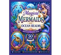 Magical Mermaids and Ocean Realms A Grayscale Fantasy Adult Colouring Book: Featuring Mermaids, Sea Witches, Ocean Goddesses, Magical Sea Creatures and Enchanted Underwater Worlds