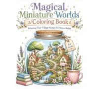 Magical Miniature Worlds Coloring Book: Relaxing Tiny Village Scenes for Stress Relief (For Adults): Cozy Jar Worlds, Cute Mini Villages, Mindful Coloring Pages for Relaxation and Creativity