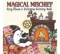 Magical Mischief, Cozy Chaos & Cuteness: A Whimsical Coloring Book: Enchanting Pages of Whimsy & Wonder