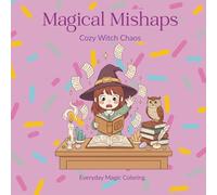 Magical Mishaps: A Cute & Cozy Coloring Book of Gentle Magic (Cozy Witch Chaos)