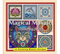 Magical Mosaic: 50 Amazing Mosaic Design Patterns Featuring Mandalas, Nature, Animals, Florals & Geometric Patterns - A Relaxing Adult Coloring Book ... & Creative Inspiration (Mosaic Masterpieces)