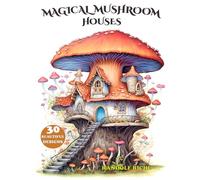 Magical Mushroom Houses: A Whimsical Coloring Adventure: A Fantasy Coloring Book for Adults and Kids Featuring Enchanted Mushroom Houses and Fairy Dwellings