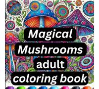 Magical Mushrooms Adult Coloring Book: Whimsical Mushroom Designs for Stress Relief and Creative Relaxation