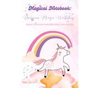Magical notebook: Unicorn Magic Workshop: Create your own unicorn spells and dreams!
