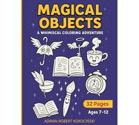 Magical Objects: A Whimsical Coloring Adventure: 32 Pages of Enchanted Items, Flying Keys, Talking Cups, and Spellbound Surprises for Kids Ages 7-12