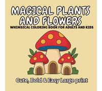 Magical Plants and Flowers: 51 Whimsical Botanical Designs - Cute, Bold and Easy Fantasy Garden Kids and Adults Coloring Pages for Stress Relief