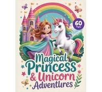 Magical Princess and Unicorn Adventures - 60 Artworks: Colouring Book For Kids