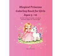 Magical Princess Coloring Book for Girls Ages 5-10: 60 Cute & Easy Princesses, Unicorns & Fairytale Designs for Creative Kids