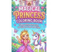 MAGICAL PRINCESS COLOURING BOOK: A Dreamy Fairytale Coloring Adventure Featuring Princesses, Unicorns, Flowers, Castles and More