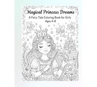 Magical Princess Dreams: A Fairy Tale Coloring Book for Girls Ages 4-8: Fairy Tale Coloring Book for Girls Ages 4-8 Magical Princesses, Castles, and Royal Adventures to Color and Enjoy