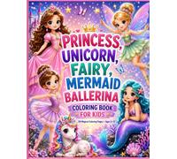 Magical Princess, Unicorn, Fairy, Mermaid & Ballerina Coloring Book for Kids Ages 4-12: 50 Fun and Easy Coloring Pictures with 100+ Pages of Beginner ... (Fantasy friends coloring book series)