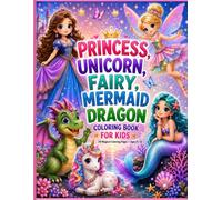 Magical Princess, Unicorn, Fairy, Mermaid & Dragon Coloring Book for Kids Ages 4-12: 100+ pages with 50 Fun and Easy Coloring Pictures of Beginner ... Kids. (Fantasy friends coloring book series)