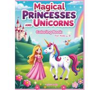 Magical Princesses and Unicorns Coloring Book For Kids 4-8: 40 Fun and Enchanting Coloring Pages with Princesses, Unicorns, Castles, and Sparkly Adventures!