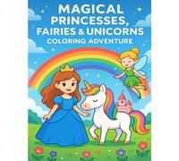 Magical Princesses, Fairies & Unicorns Coloring Adventure: A Fantasy Coloring Book for Kids Ages 4-10 with Princesses, Fairies & Unicorns