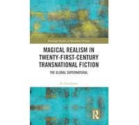 Magical Realism in Twenty-First-Century Transnational Fiction: The Global Supernatural (Routledge Studies in Speculative Fiction)