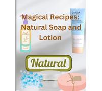 "Magical Recipes: Natural Soap and Lotion": Homemade soap and Lotion Natural skincare