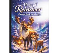 Magical Reindeer Coloring Book for All Ages: Magical Arctic Adventures, Cute & Realistic Reindeer Designs for Kids, Teens & Adults: 50 Unique Reindeer ... & Stress-Relief Coloring Experience