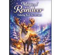 Magical Reindeer Coloring Book for All Ages: Magical Arctic Adventures, Cute & Realistic Reindeer Designs for Kids, Teens & Adults: 50 Unique Reindeer ... & Stress-Relief Coloring Experience