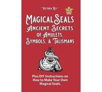 Magical Seals, Ancient Secrets of Amulets, Symbols And Talismans: Plus DIY Instructions on How to Make Your Own Magical Seals