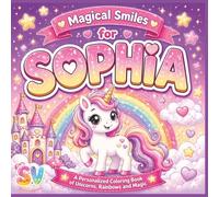 Magical Smiles for Sophia: A Personalized Coloring Book of Unicorns, Rainbows and Magic (The Smiles Series)
