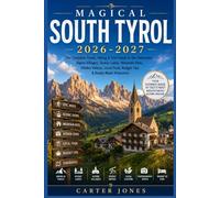 Magical South Tyrol 2026-2027: The Complete Travel, Hiking & Trail Guide to the Dolomites, Alpine Villages, Scenic Lakes, Mountain Huts, Hidden ... Itinerarie (Ultimate Traveler’s Guide)