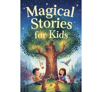 Magical Stories for Children: A Collection of Inspiring Short Tales Filled with Adventure, Fun, and Life Lessons