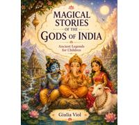 MAGICAL STORIES OF THE GODS OF INDIA: Ancient Legends for Children