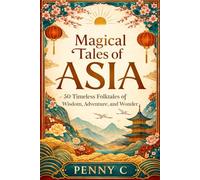 Magical Tales of Asia: 50 Timeless Folktales of Wisdom, Adventure, and Wonder (World Folktales Collection)