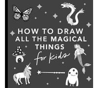 Magical Things: How to Draw Books for Kids with Unicorns, Dragons, Mermaids, and More: 4 (How to Draw For Kids Series)