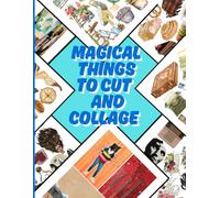 Magical Things to Cut and Collage: Images for Collage & Mixed Media Artists