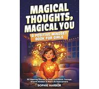 Magical Thoughts, Magical You-A Positive Mindset Book for Girls: 30 Inspiring Stories to Build Confidence, Courage, Growth Mindset & Real-Life Superpowers (Gift Books for Kids)