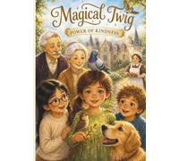 Magical Twig Power of Kindness: A beautiful story about a little girl and a baby sparrow's friendship