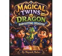Magical Twins vs. The Dragon Babysitting Disaster: A Laugh-Out-Loud Fantasy Adventure Filled with Flying Cookies, Baby Dragon Chaos, and Magical Mishaps For Kids Ages 4-8