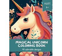 Magical Unicorn Coloring Book: 40 Adorable Designs for Kids Ages 6+ | Fun and Relaxing Unicorn Illustrations
