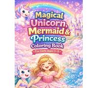 Magical Unicorn, Mermaid & Princess Coloring Book for Girls Ages 3-8: A Creative and Engaging Preschool Activity Workbook with Easy Coloring Pages, Fun Games and Imaginative Adventures