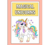 Magical Unicorns: A Coloring Adventure with 25 Cute Unicorns and Positive “I am…” Affirmations for Kids Ages 4-8 (Magical Collection)