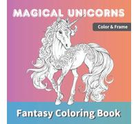 Magical Unicorns: An Adult Coloring Book with Unicorns, Florals, Dreamy Scenery, Stars, Sparkles, and More!