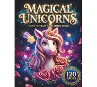 Magical Unicorns: Cute Fantasy Coloring Book for Kids and Adults with 120 Pages featuring Space Unicorns, Floral Ponies, and Magical Animals for Stress Relief (The Anime & Chibi Collection)