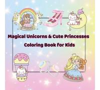 Magical Unicorns & Cute Princesses Coloring Book for Kids: A Fun and Magical Coloring Book for Kids Ages 4-8 | Cute Unicorns, Beautiful Princesses