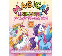 Magical Unicorns for Left-Handed Girls A Cute Coloring Book for Ages 4-8: Over 35 Adorable Left-Handed Coloring Pages Featuring Unicorns, Winged Friends, Rainbows, and More!