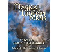 Magical Use of Thought Forms: A Proven System of Mental and Spiritual Empowerment